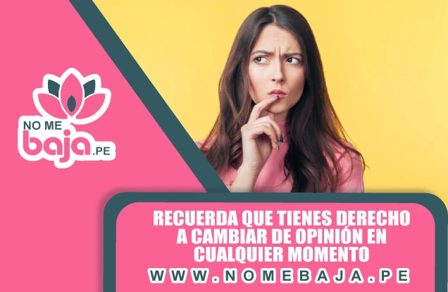 Se observa una mujer con la mano en el menton haciendose un gesto de pregunta, y  tambien un titulo que dice : Recuerda que tienes derecho a cambiar de opinión en cualquier momento nomebaja.pe